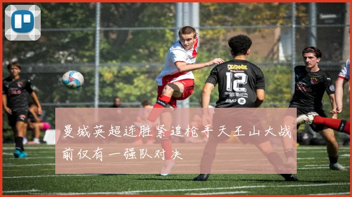 曼城英超连胜紧追枪手天王山大战前仅有一强队对决