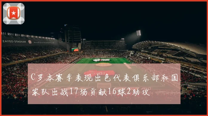 C罗本赛季表现出色代表俱乐部和国家队出战17场贡献16球2助攻
