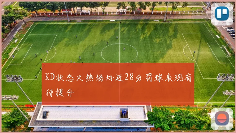 KD状态火热场均近28分罚球表现有待提升